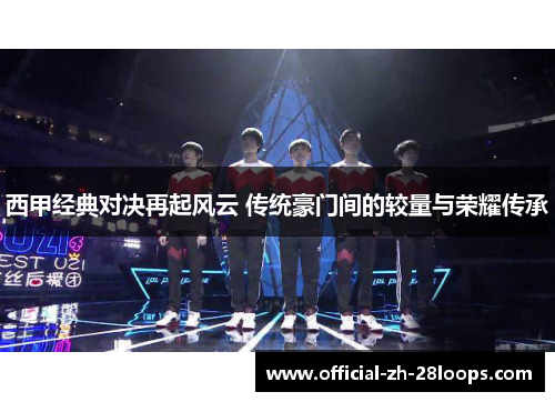 西甲经典对决再起风云 传统豪门间的较量与荣耀传承