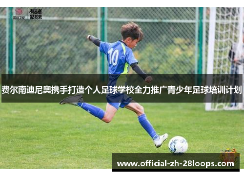 费尔南迪尼奥携手打造个人足球学校全力推广青少年足球培训计划