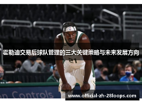霍勒迪交易后球队管理的三大关键策略与未来发展方向