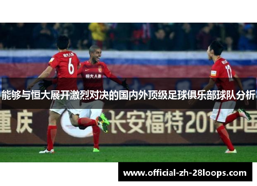 能够与恒大展开激烈对决的国内外顶级足球俱乐部球队分析