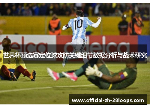 世界杯预选赛定位球攻防关键细节数据分析与战术研究